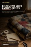 Document Your Family Quilts: A Practical System for Labels, Photographs, Provenance, Maker Stories, and Heirloom Records