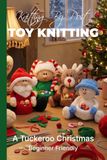 Knitting Tuckeroo Knitting by Post: A Tuckeroo Christmas Pattern Book – 4 Easy-to-Follow Toy Designs: Regular Text Size Print Knitting Patterns (REGULAR SIZED PRINT Knitting by Post)
