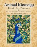 Animal Kinusaiga Fabric Art Patterns: Beginner-Friendly No-Sew Japanese Patchwork Templates 8.5 x 11 Designs for Creative Fabric Crafts