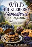 The Wild Huckleberry Homestead Cookbook