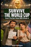 Survive the World Cup: Even if You Don’t Know What Offside Is: A Funny Soccer Guide for Total Beginners (2026)