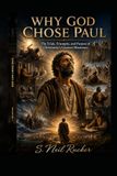 Why God Chose Paul: The Trials, Triumphs, and Purpose of Christianity's Greatest Missionary