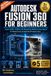 Autodesk Fusion 360 For Beginners: Learn CAD, CAM & 3D Modeling Without Overwhelm - Fix Sketch Errors & Build Real Products Fast (FULL COLOR)