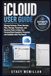 iCloud User Guide: Manage Backups, Photo Libraries, Files, Storage, Passwords, and Recovery Tools to Keep Your Personal Data Organized, Protected, and Available when You Need It
