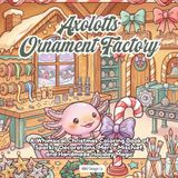 Axolotl’s Ornament Factory: A Whimsical Christmas Coloring Book