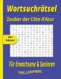 Wortsuchrätsel Zauber der Côte d'Azur: Das große Suchrätselbuch Großdruck für Erwachsene und Senioren mit Urlaub, Stränden, Kultur, Sehenswürdigkeiten, Genuss und mediterranem Flair
