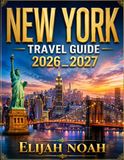 NEW YORK TRAVEL GUIDE 2026_2027: Discover the Best of New York City: From Times Square and Central Park to Hidden Gems and Local Favorites