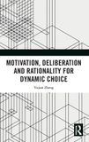 Motivation, Routledge Motivation, Deliberation and Rationality for Dynamic Choice Hardcover