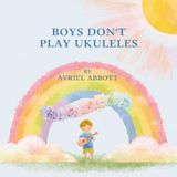 Boys Don't Play Ukuleles: All About Hard Work and Ukuleles