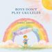 Boys Don't Play Ukuleles: All About Hard Work and Ukuleles
