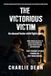 THE VICTORIOUS VICTIM: FROM POWERLESS CHILD TO RELENTLESS SURVIVOR: A True Story of Abuse and Resistance