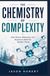 THE CHEMISTRY OF COMPLEXITY: How Atoms, Molecules, and Reactions Build the Modern World