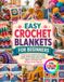 EASY CROCHET BLANKETS FOR BEGINNERS: A Step-by-Step Guide to Yarn, Hooks, Gauge, Stitches, Rows, Color Changes, Granny Squares, Ripple Patterns, ... and Throws with 20 Easy-to-Do Projects