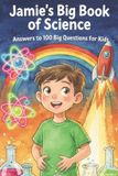 Jamie's Big Learning Adventures- Jamie's Big Book of Science Answers to 100 Big Questions for Kids