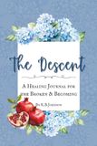The Descent: A Guided Healing Journal with 100 Quotes and Prompts for Heartbreak, Grief, Letting Go, and Beginning Again