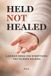 Held Not Healed: A Guided Space for Everything You've Been Holding