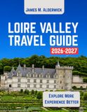 LOIRE VALLEY TRAVEL GUIDE 2026-2027
