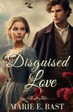 Disguised Love: An Inspirational Victorian-Era Sweet Marriage of Convenience Romance Set on the Western Frontier During the Cholera Epidemic with Reading Guide