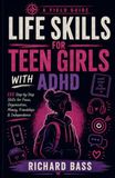 Life Skills for Teen Girls with ADHD: 110 Step-By-Step Skills for Focus, Organization, Money, Friendships, and Independence