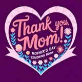 Thank You, Mom! A Mother’s Day Coloring Book