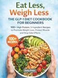 Eat Less, Weigh Less: The GLP-1 Diet Cookbook for Beginners