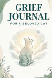 Grief Journal for a Beloved Cat: A Guided Keepsake to Honor, Remember, and Heal After the Loss of Your Pet