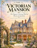 The Victorian Mansion: An Elegant Coloring Book of Rooms & Gardens
