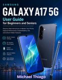 Samsung Galaxy A17 5G User Guide for Beginners and Seniors