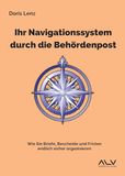 Ihr Angelika Lenz Verlag Ihr Navigationssystem durch die Behördenpost: Wie Sie Briefe, Bescheide und Fristen endlich sicher organisieren
