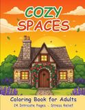 Cozy Spaces Coloring Book for Adults: 24 Intricate Scenes of Cozy Cabins, Relaxing Rooms, and Country Gardens for Stress Relief