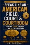 SPEAK LIKE AN AMERICAN: Field, Court & Courtroom: Master American Idioms from Sports, Law, the Military, Competition, Strategy, and Everyday Conversation