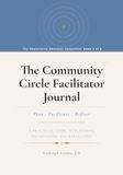 The Community Circle Facilitator Journal: A Practical Guide to Planning, Facilitating, and Reflecting on Community Circles