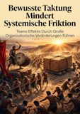 Bewusste Taktung Mindert Systemische Friktion: Teams Effektiv Durch Große Organisatorische Veränderungen Führen