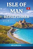 ISLE OF MAN REISEFÜHRER 2026: Küstenstraßen, keltisches Erbe, Burgen und versteckte Inselparadiese