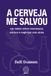 A Cerveja Me Salvou: um relato de recomeços, sonhos e negócios com alma.