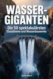 Wasser-Giganten: GPSR Kontakt Wasser-Giganten: Die 50 spektakulärsten Staudämme und Wasserbauwerke