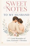 Sweet Notes to My Husband: 175 Little Reminders of Love, Gratitude, Laughter, and Us