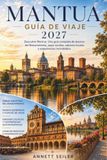 MANTUA GUÍA DE VIAJE 2027: Explora Mantua: Guía completa de tesoros renacentistas, joyas ocultas, sabores locales y experiencias inolvidables