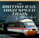 The Pen & Sword Transport The British Rail High Speed Train: The Evolution of the Inter City 125 Hardcover