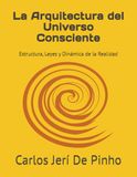 La Arquitectura del Universo Consciente: Estructura, Leyes y Dinámica de la Realidad