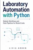 Laboratory Independently Published Laboratory Automation with Python: Robotic Workflows and Data Pipelines for Biotech Labs Paperback