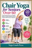 Chair Independently Published Chair Yoga for Seniors Over 60: Gentle Seated Exercises for Flexibility, Balance, Strength & Mobility with Easy 10-Minute Daily Routines for Beginners