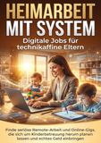 Heimarbeit mit System: Digitale Jobs für technikaffine Eltern: Finde seriöse Remote-Arbeit und Online-Gigs, die sich um Kinderbetreuung herum planen lassen und echtes Geld einbringen