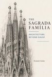 The Sagrada Família: Architecture Beyond Gaudí: How Antoni Gaudí's Vision Became Barcelona's Living Basilica