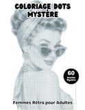 Coloriage DOTS Mystère Femmes Rétro pour Adultes: Livre de coloriage à points 60 illustrations de femmes élégantes des années 50–60 à révéler en cercles monochromes pour se détendre