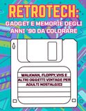 RetroTech: Gadget & Memorie degli Anni ’90 da Colorare: Walkman, Floppy, VHS e altri oggetti vintage per adulti nostalgici