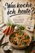 Was koche ich heute?: Günstig, gesund und stressfrei essen im Familienalltag