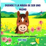 DUENDE Y LA MÁGIA DE SER UNO MISMO: La historia de Duende el caballito para ayudar a los niños a sentirse bien a través de los diferentes valores.