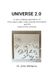 UNIVERSE 2.0: A new, unifying explanation of time, space, light, mass, gravity, information and the origin of th