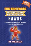Atlanta F3 Sports Fun Fan Facts: The Unofficial Sports Guide- Atlanta Hawks Basketball Book for Kids
